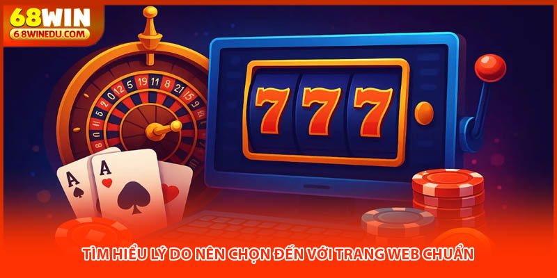 Tìm hiểu lý do nên chọn đến với trang web chuẩn